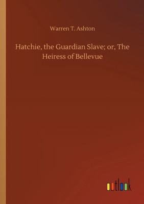 Hatchie, The Guardian Slave; Or, The Heiress Of Bellevue