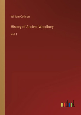 History Of Ancient Woodbury: Vol. I