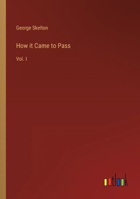 How It Came To Pass: Vol. I