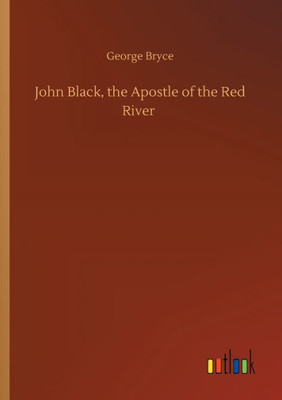 John Black, The Apostle Of The Red River