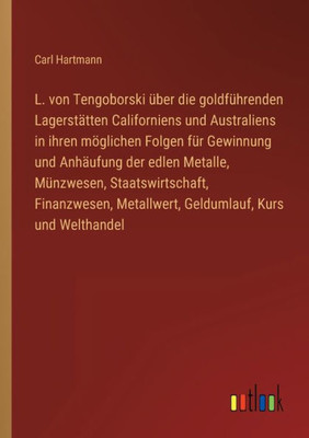 L. Von Tengoborski Über Die Goldführenden Lagerstätten Californiens Und Australiens In Ihren Möglichen Folgen Für Gewinnung Und Anhäufung Der Edlen ... Kurs Und Welthandel (German Edition)