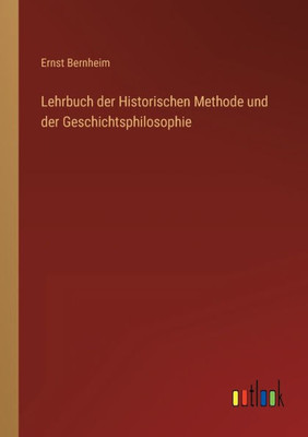 Lehrbuch Der Historischen Methode Und Der Geschichtsphilosophie (German Edition)