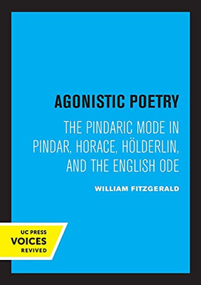 Agonistic Poetry: The Pindaric Mode In Pindar, Horace, Hölderlin, And The English Ode (Paperback)