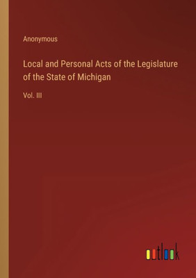 Local And Personal Acts Of The Legislature Of The State Of Michigan: Vol. Iii