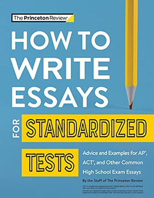 How To Write Essays For Standardized Tests: Advice And Examples For Ap, Act, And Other Common High School Exam Essays (College Test Preparation)