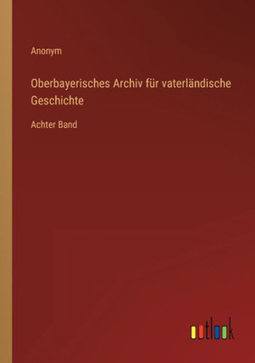 Oberbayerisches Archiv Für Vaterländische Geschichte: Achter Band (German Edition)