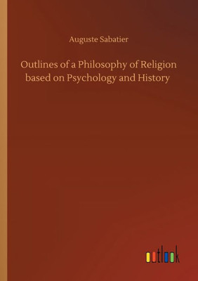 Outlines Of A Philosophy Of Religion Based On Psychology And History