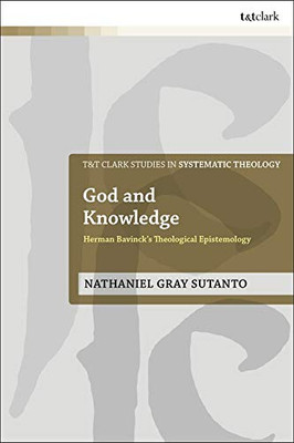 God And Knowledge: Herman Bavinck'S Theological Epistemology (T&T Clark Studies In Systematic Theology)
