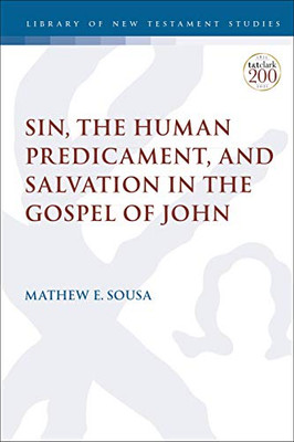 Sin, The Human Predicament, And Salvation In The Gospel Of John (The Library Of New Testament Studies, 647)