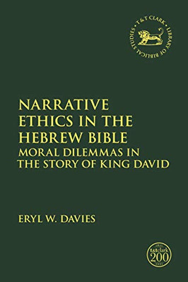 Narrative Ethics In The Hebrew Bible: Moral Dilemmas In The Story Of King David (The Library Of Hebrew Bible/Old Testament Studies, 715)