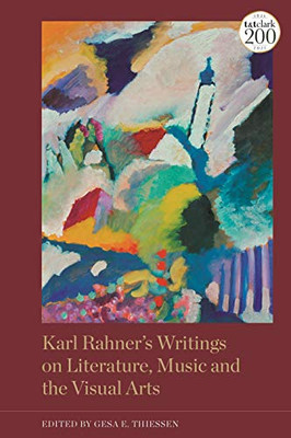 Karl RahnerS Writings On Literature, Music And The Visual Arts