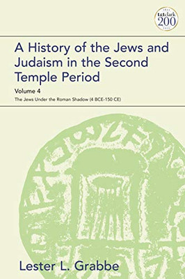 A History Of The Jews And Judaism In The Second Temple Period, Volume 4: The Jews Under The Roman Shadow (4 Bce150 Ce) (The Library Of Second Temple Studies, 99)