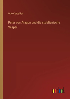 Peter Von Aragon Und Die Sizialianische Vesper (German Edition)