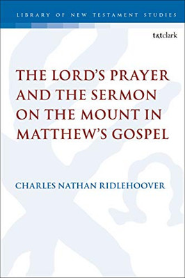 The Lord'S Prayer And The Sermon On The Mount In Matthew'S Gospel (The Library Of New Testament Studies)