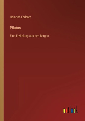 Pilatus: Eine Erzählung Aus Den Bergen (German Edition)
