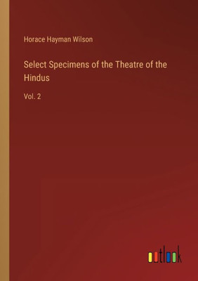 Select Specimens Of The Theatre Of The Hindus: Vol. 2
