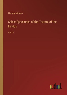 Select Specimens Of The Theatre Of The Hindus: Vol. Ii