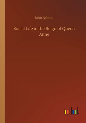 Social Life In The Reign Of Queen Anne