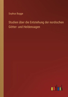 Studien Über Die Entstehung Der Nordischen Götter- Und Heldensagen (German Edition)