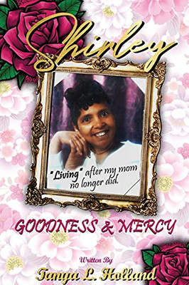 Shirley Goodness & Mercy (Living After My Mom No Longer Did)