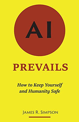 Ai Prevails: How To Keep Yourself And Humanity Safe