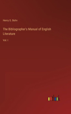 The Bibliographer's Manual Of English Literature: Vol. I