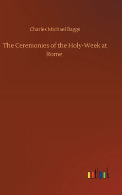 The Ceremonies Of The Holy-Week At Rome