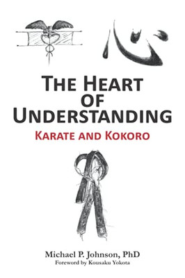 The Heart Of Understanding: Karate And Kokoro