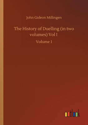 The History Of Duelling (In Two Volumes) Vol I: Volume 1