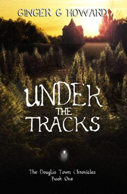 Under The Tracks: The Douglas Town Chronicles - Book One (The Douglas Chronicles)