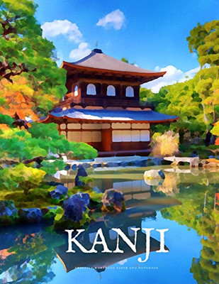 Kanji Practice Workbook and Notebook: The Ultimate Way to Practice Kanji, Making It Quick and Easy to Master Kanji Characters and Kana Scripts in Your ... (Kanji Characters and Kana Notebooks)