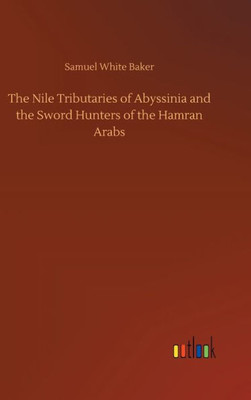 The Nile Tributaries Of Abyssinia And The Sword Hunters Of The Hamran Arabs