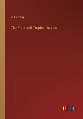 The Polar And Tropical Worlds