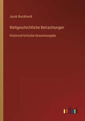 Weltgeschichtliche Betrachtungen: Historisch-Kritische Gesamtausgabe (German Edition)