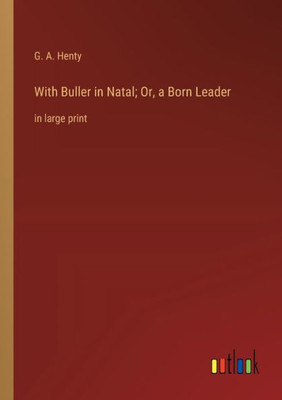 With Buller In Natal; Or, A Born Leader: In Large Print