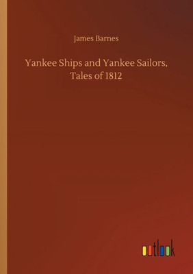 Yankee Ships And Yankee Sailors, Tales Of 1812