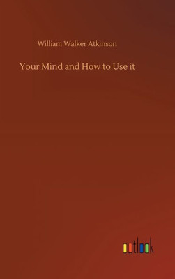 Your Mind And How To Use It