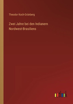 Zwei Jahre Bei Den Indianern Nordwest-Brasiliens (German Edition)