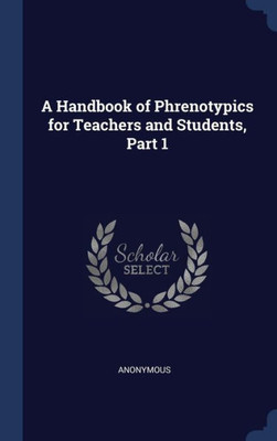 A Handbook Of Phrenotypics For Teachers And Students, Part 1