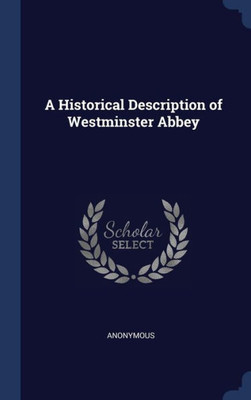 A Historical Description Of Westminster Abbey