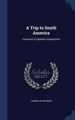 A Trip To South America: Exercises In Spanish Composition