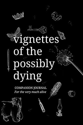 Vignettes Of The Possibly Dying Companion Journal