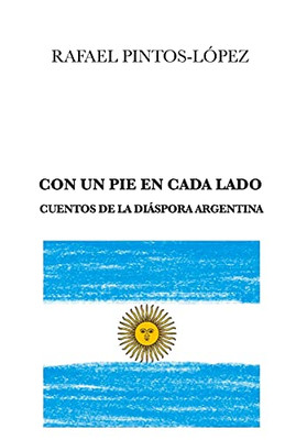Con Un Pie En Cada Lado: Cuentos De La Diáspora Argentina (Spanish Edition)