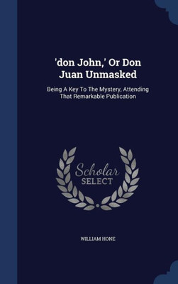 'Don John, ' Or Don Juan Unmasked: Being A Key To The Mystery, Attending That Remarkable Publication