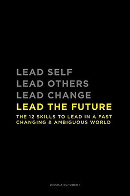 Lead The Future: The 12 Skills To Lead In A Fast Changing & Ambiguous World