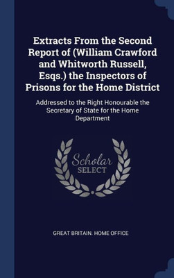 Extracts From The Second Report Of (William Crawford And Whitworth Russell, Esqs.) The Inspectors Of Prisons For The Home District: Addressed To The ... Secretary Of State For The Home Department