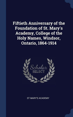 Fiftieth Anniversary Of The Foundation Of St. Mary's Academy, College Of The Holy Names, Windsor, Ontario, 1864-1914