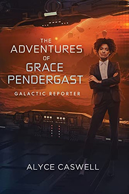 The Adventures Of Grace Pendergast, Galactic Reporter (The Galactic Pantheon)