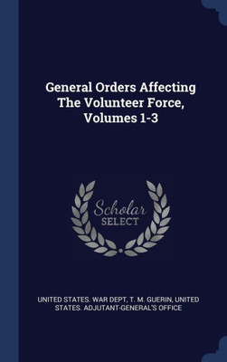 General Orders Affecting The Volunteer Force, Volumes 1-3