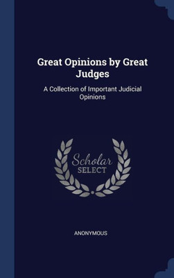 Great Opinions By Great Judges: A Collection Of Important Judicial Opinions